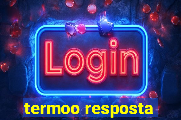 termoo resposta